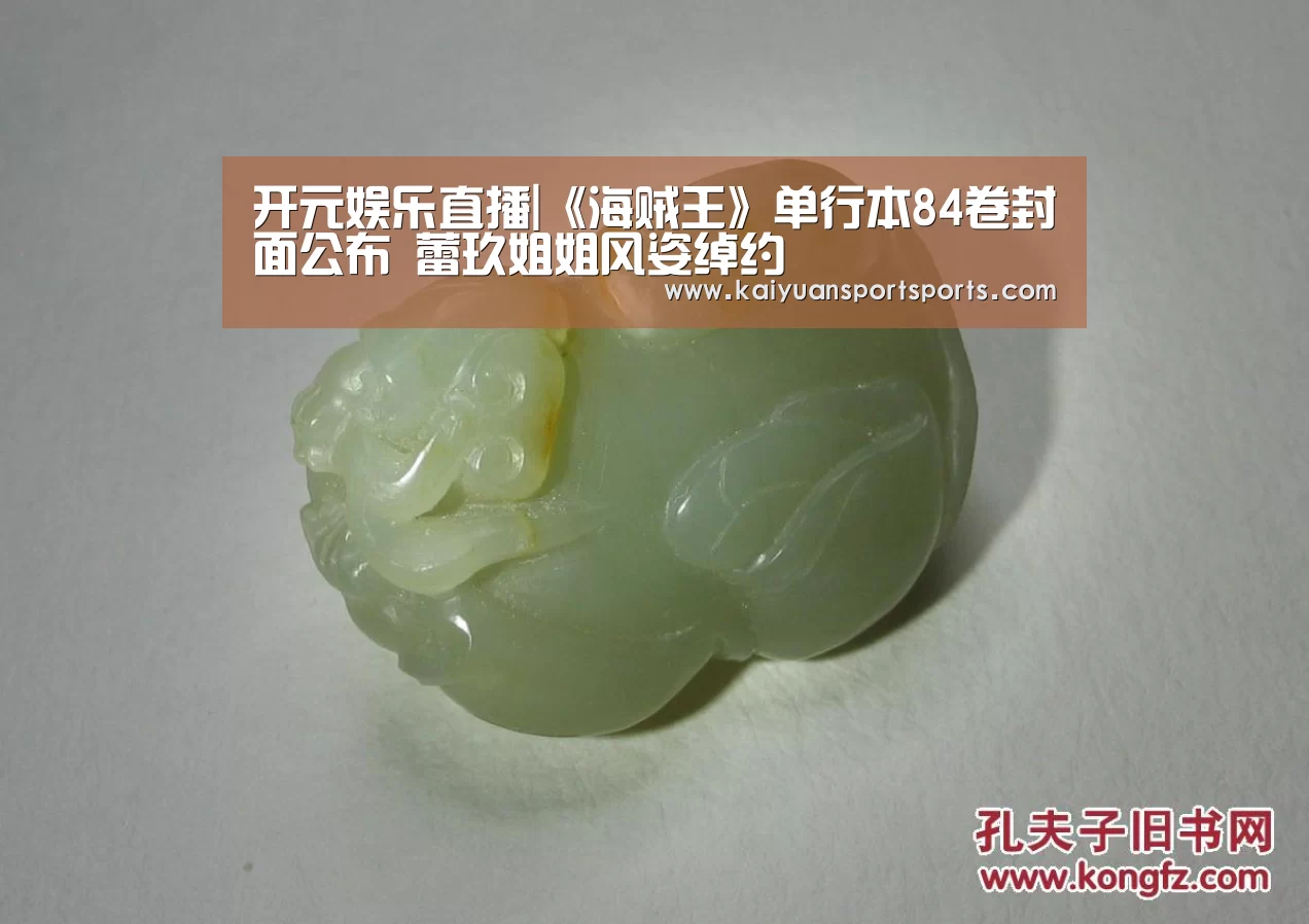 开元娱乐直播|《海贼王》单行本84卷封面公布 蕾玖姐姐风姿绰约(图3) 棋牌开元