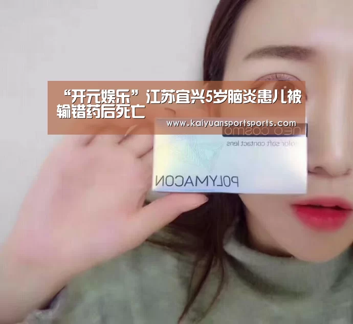 “开元娱乐”江苏宜兴5岁脑炎患儿被输错药后死亡(图1) 开元娱乐官网