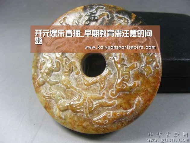 开元娱乐直播_早期教育需注意的问题(图1) 开元娱乐官网